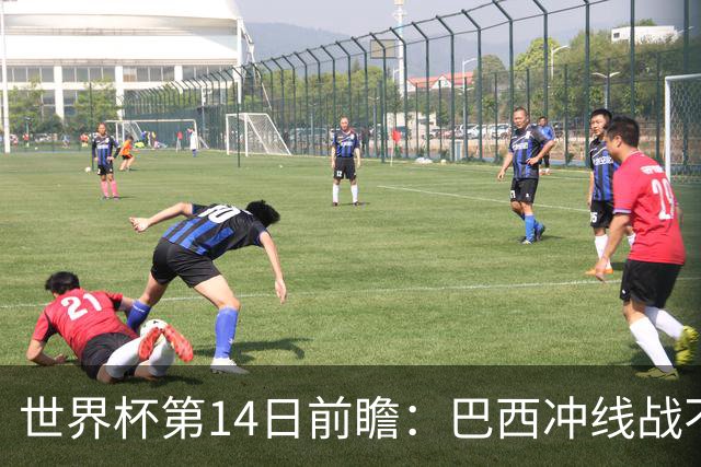世界杯第14日前瞻：巴西冲线战不容有失 看韩国能否赢球晋级