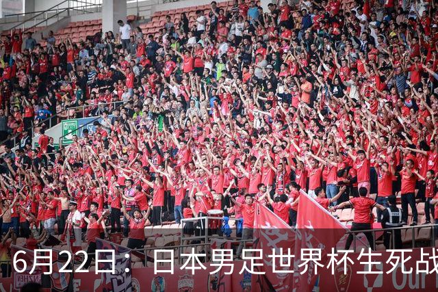 6月22日：日本男足世界杯生死战！森保一带伤争冠，88分钟绝平后能否掀翻突尼斯抢三分？