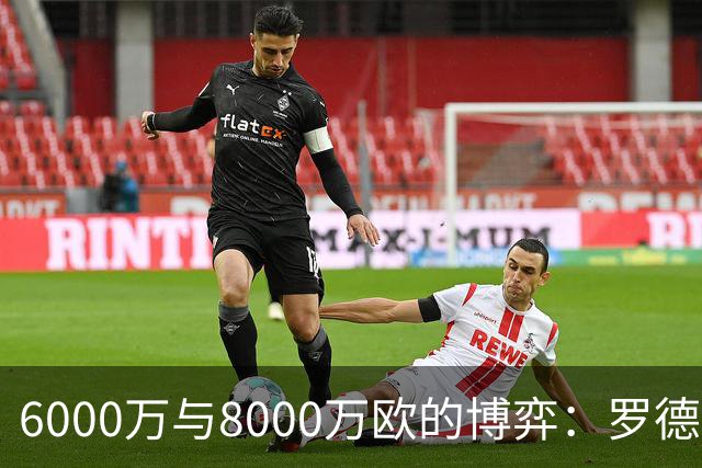 6000万与8000万欧的博弈：罗德里转会僵局下的时间游戏，注定三输